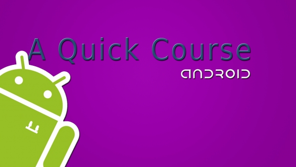 Android, A Quick Course
